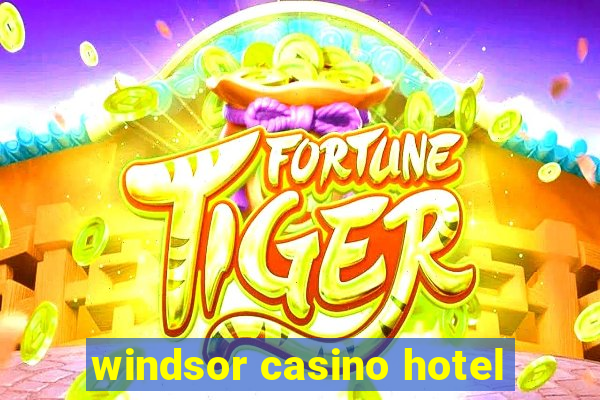 windsor casino hotel